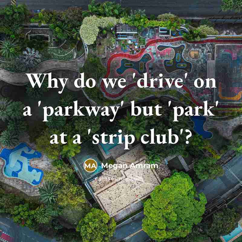 “Why do we 'drive' on a 'parkway' but 'park' at…” quote by Megan Amram