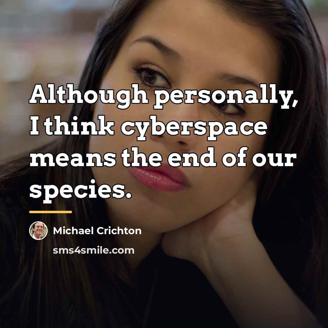 “Although personally, I think cyberspace means the end of our…” quote by Michael Crichton