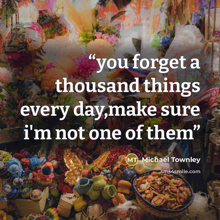 “you forget a thousand things every day,make sure i'm not one of them” quote by Michael Townley