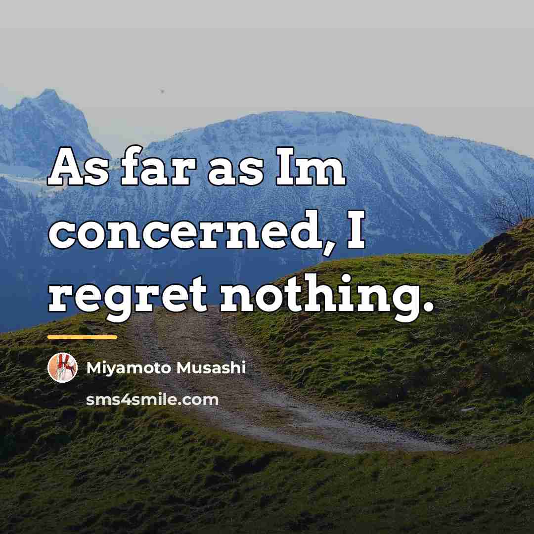 “As far as Im concerned, I regret nothing.…” quote by Miyamoto Musashi