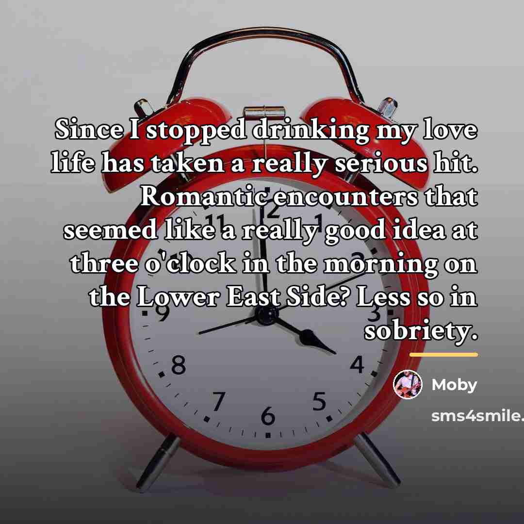 “Since I stopped drinking my love life has taken a…” quote by Moby
