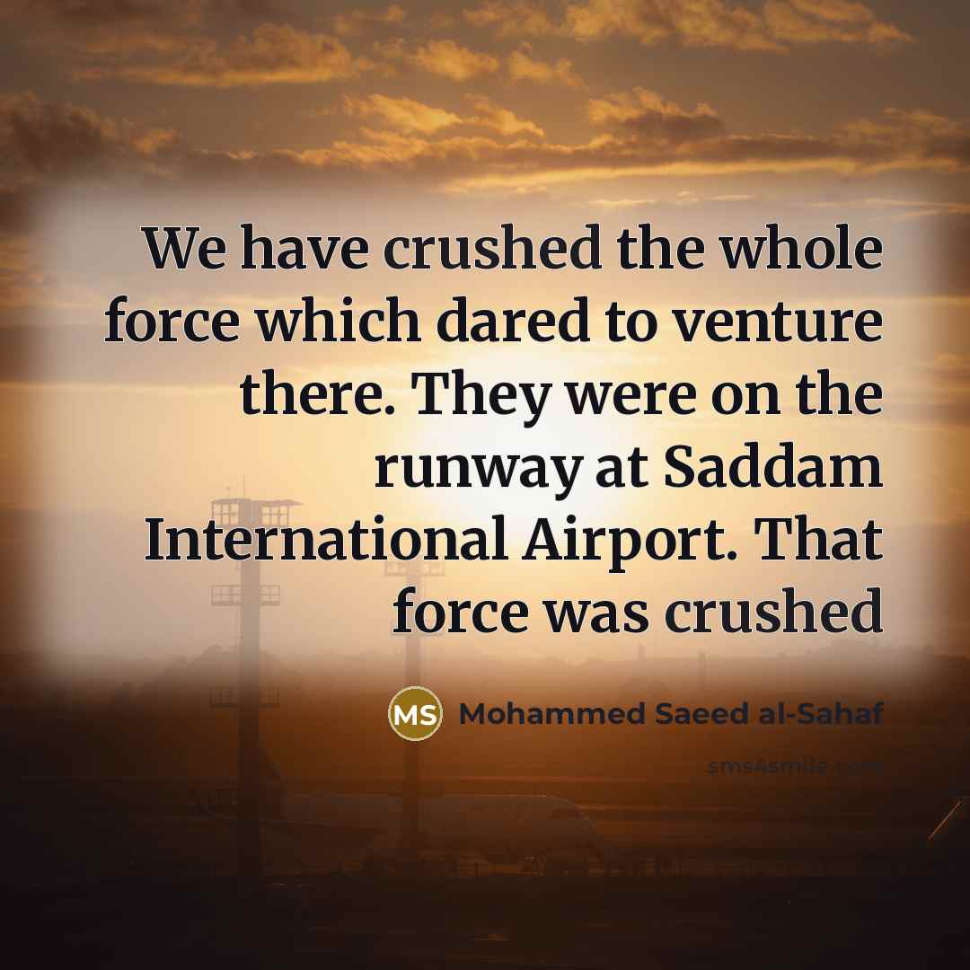 “We have crushed the whole force which dared to venture…” quote by Mohammed Saeed al-Sahaf