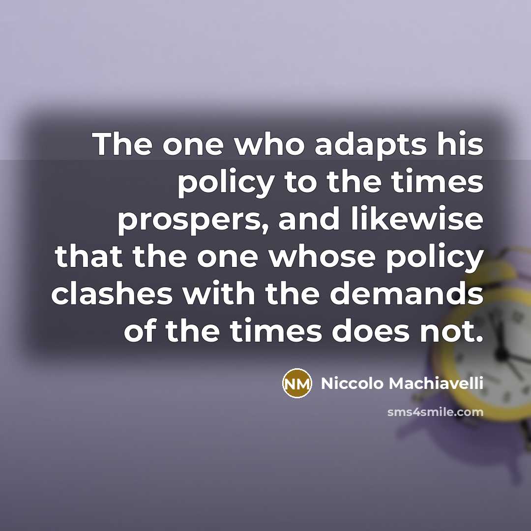 “The one who adapts his policy to the times prospers,…” quote by Niccolo Machiavelli