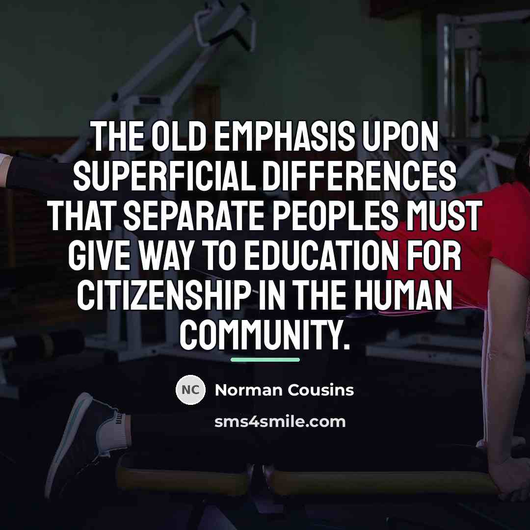 “The old emphasis upon superficial differences that separate peoples must…” quote by Norman Cousins