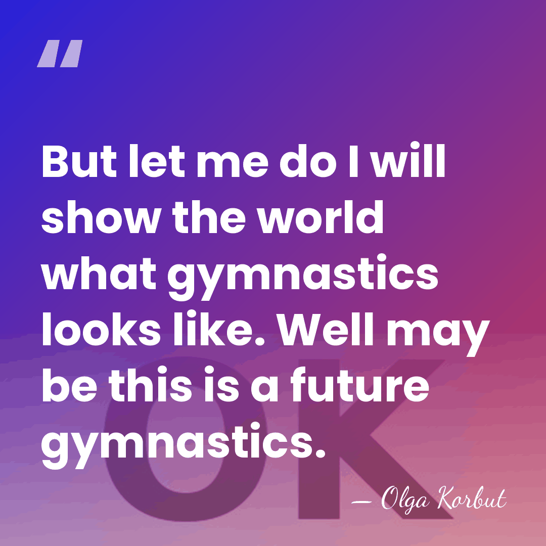 But let me do I will show the world what gymnastics looks&hellip; - Olga Korbut