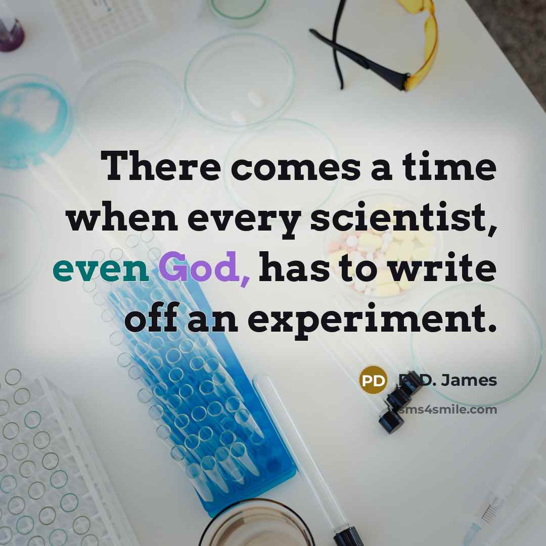 “There comes a time when every scientist, even God, has to write off an experiment.” quote by P. D. James