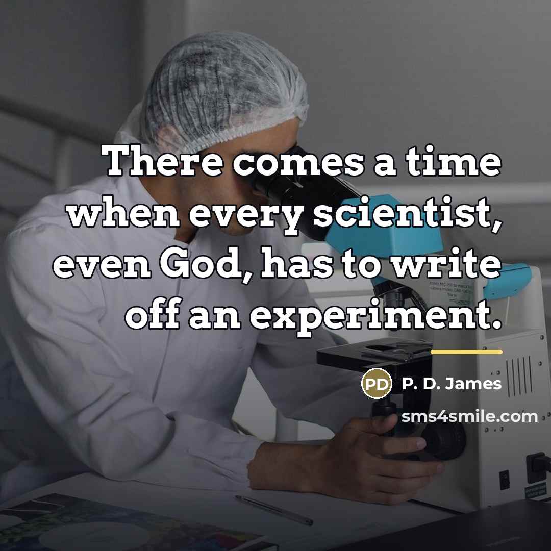 “There comes a time when every scientist, even God, has…” quote by P. D. James