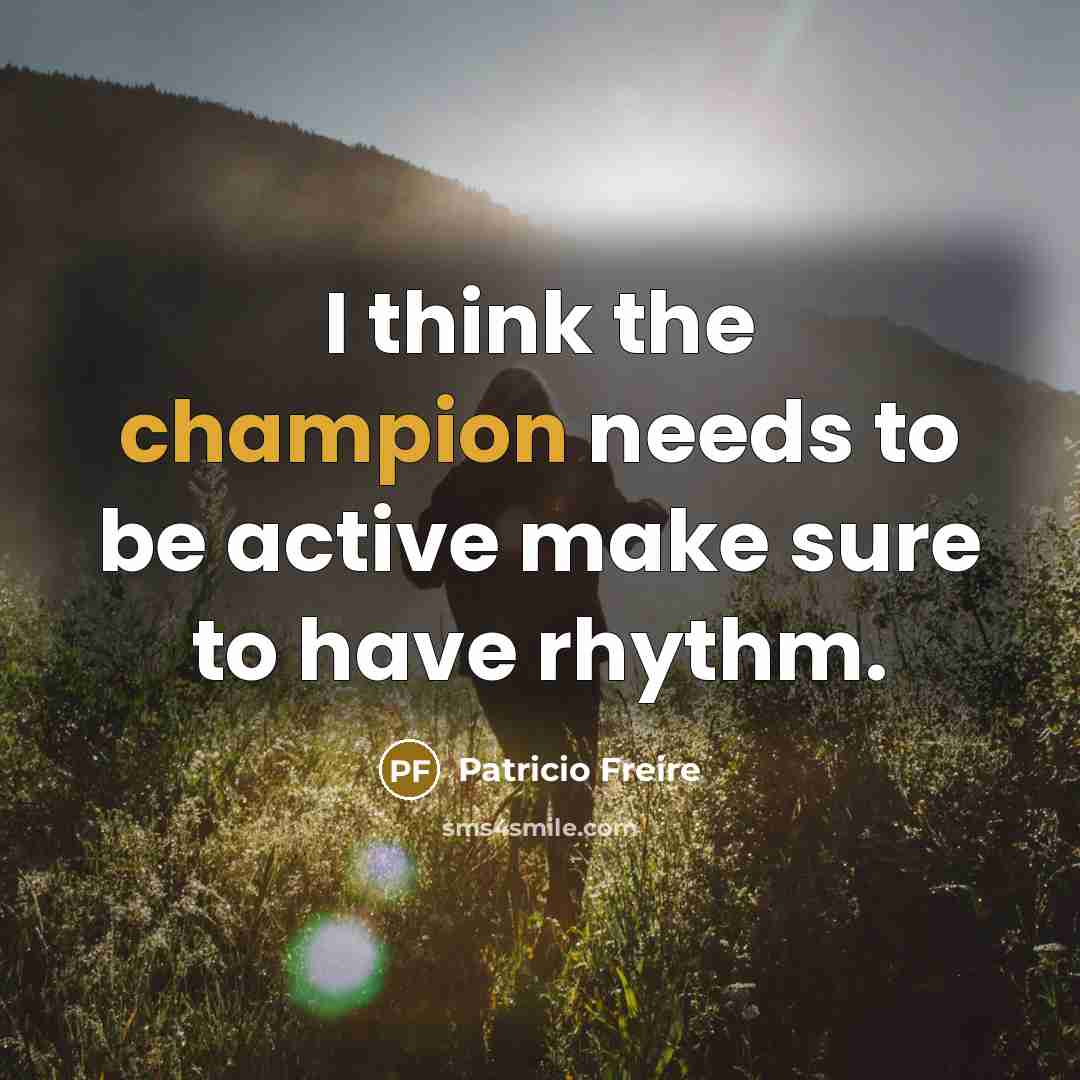 “I think the champion needs to be active make sure…” quote by Patricio Freire