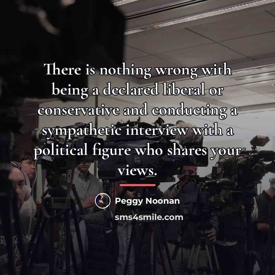 “There is nothing wrong with being a declared liberal or…” quote by Peggy Noonan