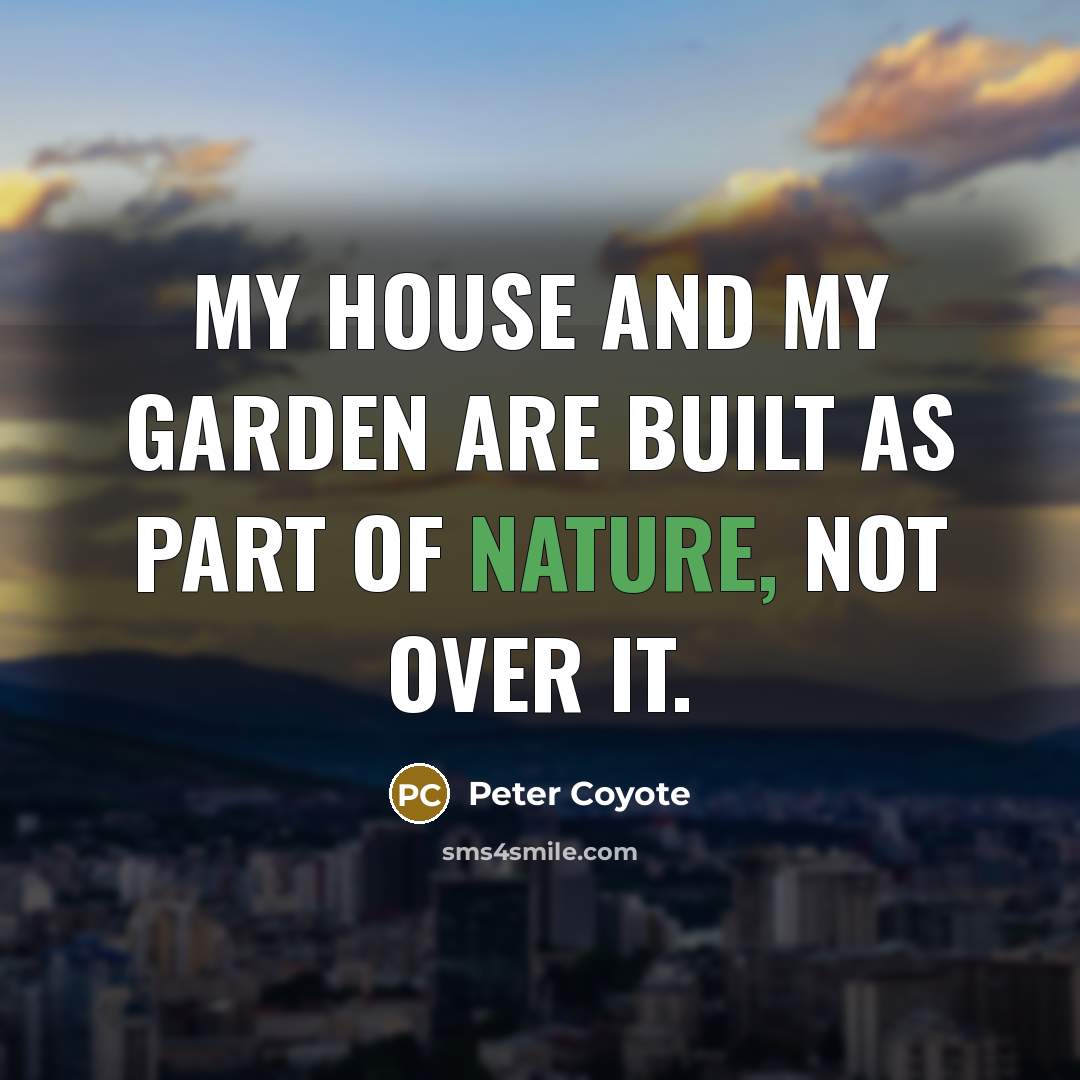 “My house and my garden are built as part of…” quote by Peter Coyote