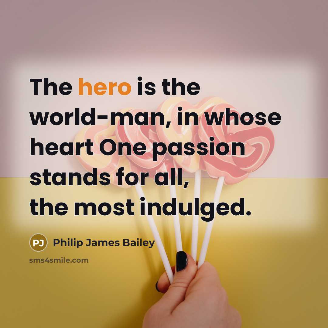 “The hero is the world-man, in whose heart One passion…” quote by Philip James Bailey