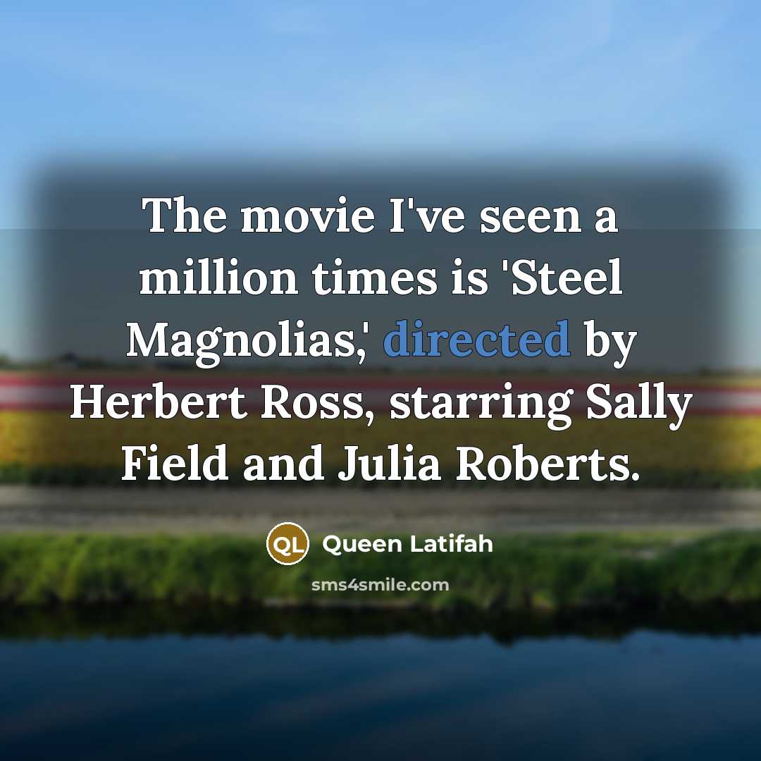 “The movie I've seen a million times is 'Steel Magnolias,'…” quote by Queen Latifah