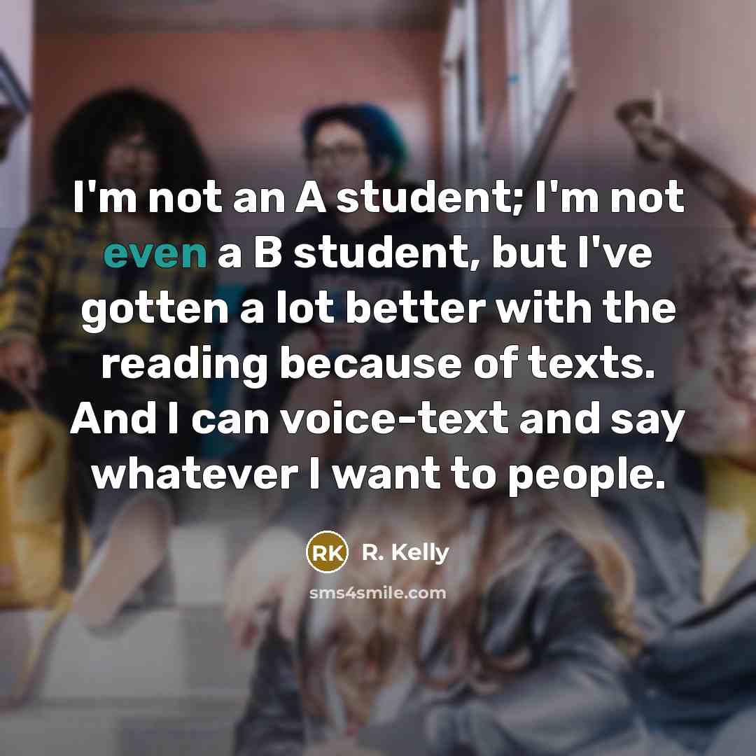 “I'm not an A student; I'm not even a B…” quote by R. Kelly