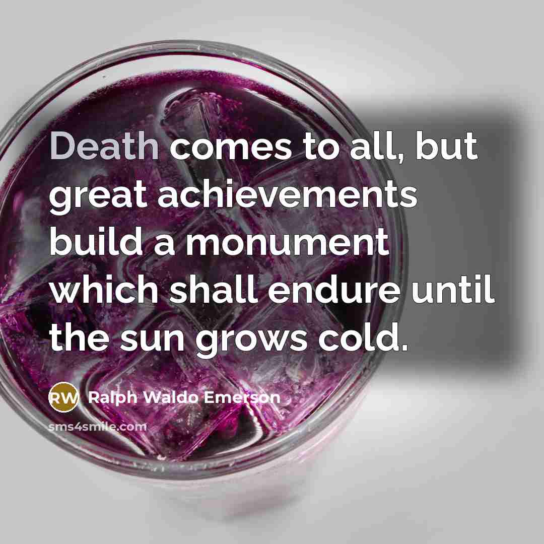 “Death comes to all, but great achievements build a monument…” quote by Ralph Waldo Emerson