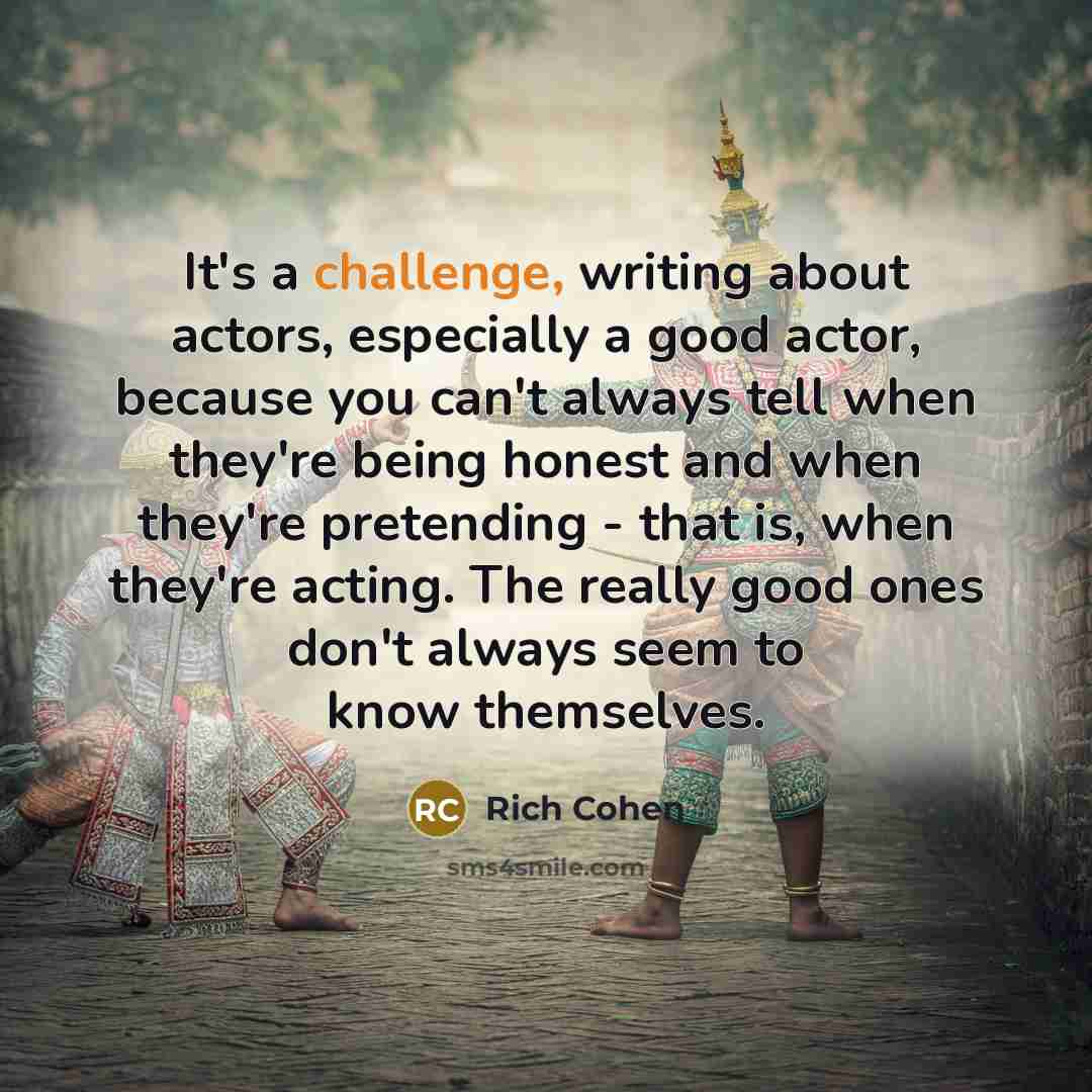 “It's a challenge, writing about actors, especially a good actor,…” quote by Rich Cohen