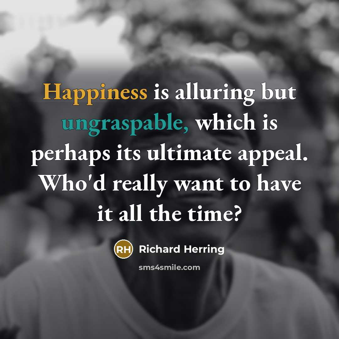“Happiness is alluring but ungraspable, which is perhaps its ultimate…” quote by Richard Herring