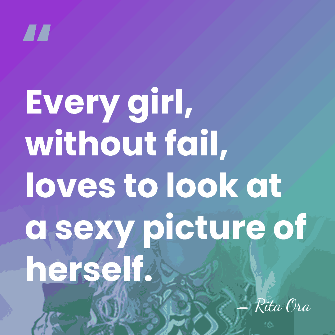 Every girl, without fail, loves to look at a sexy picture of&hellip; - Rita Ora