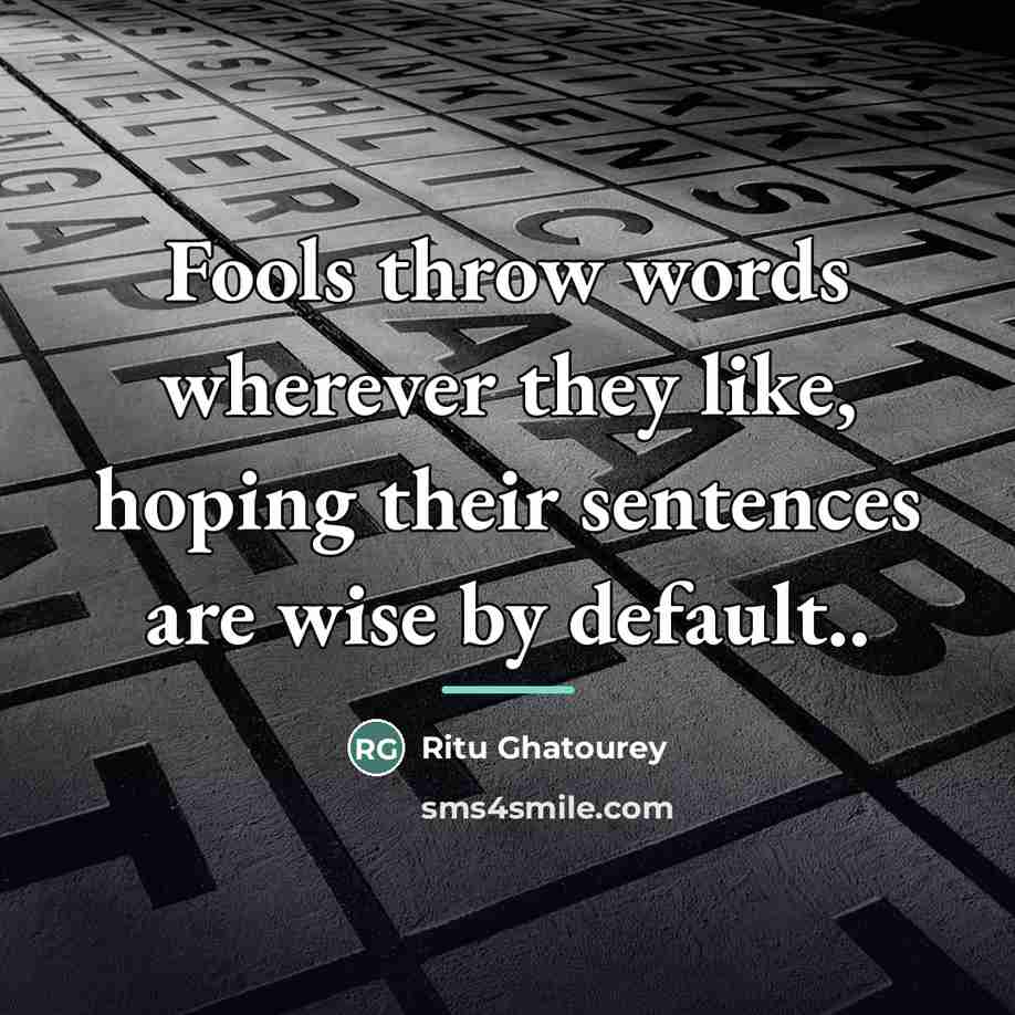 “Fools throw words wherever they like, hoping their sentences are…” quote by Ritu Ghatourey