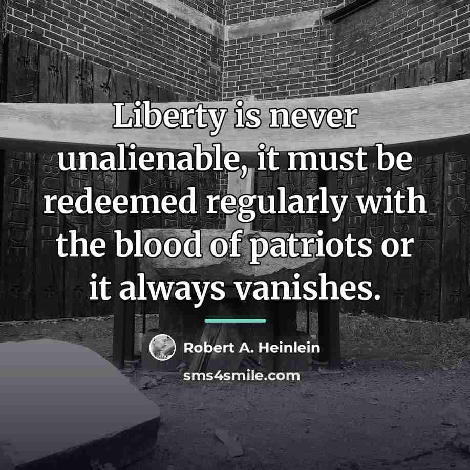 “Liberty is never unalienable, it must be redeemed regularly with…” quote by Robert A. Heinlein