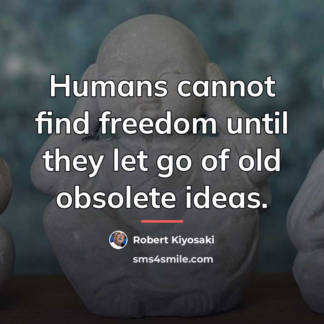 “Humans cannot find freedom until they let go of old…” quote by Robert Kiyosaki