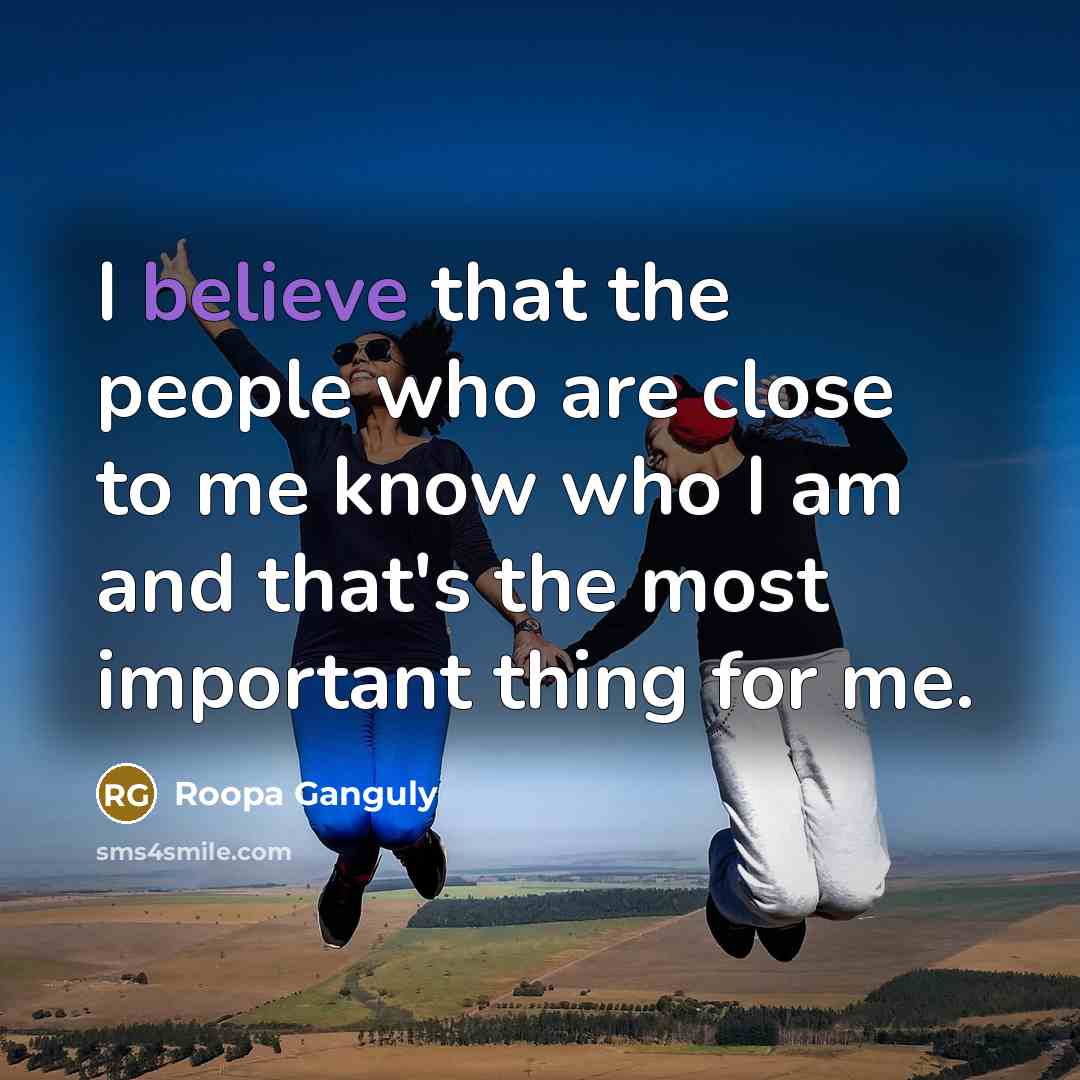 “I believe that the people who are close to me…” quote by Roopa Ganguly