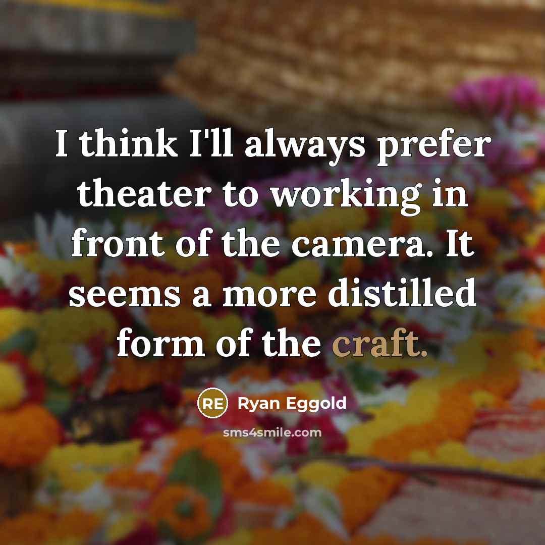 “I think I'll always prefer theater to working in front…” quote by Ryan Eggold