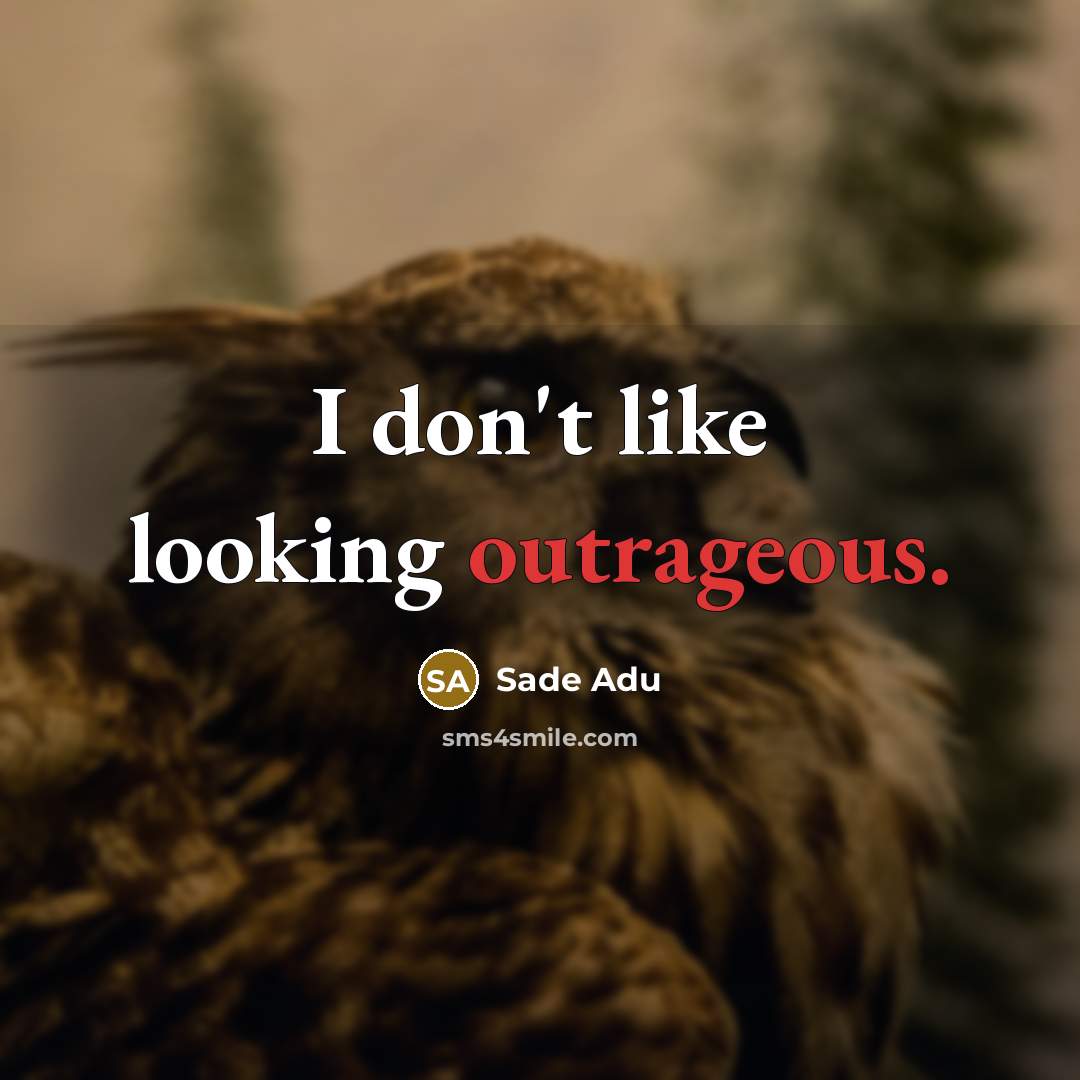 “I don't like looking outrageous.…” quote by Sade Adu