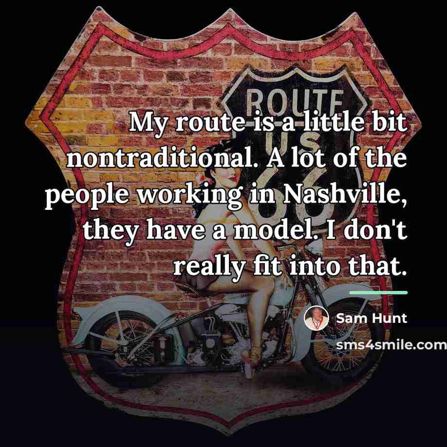 “My route is a little bit nontraditional. A lot of…” quote by Sam Hunt