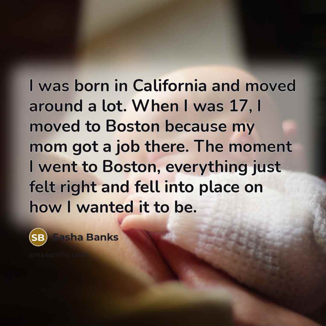 “I was born in California and moved around a lot.…” quote by Sasha Banks