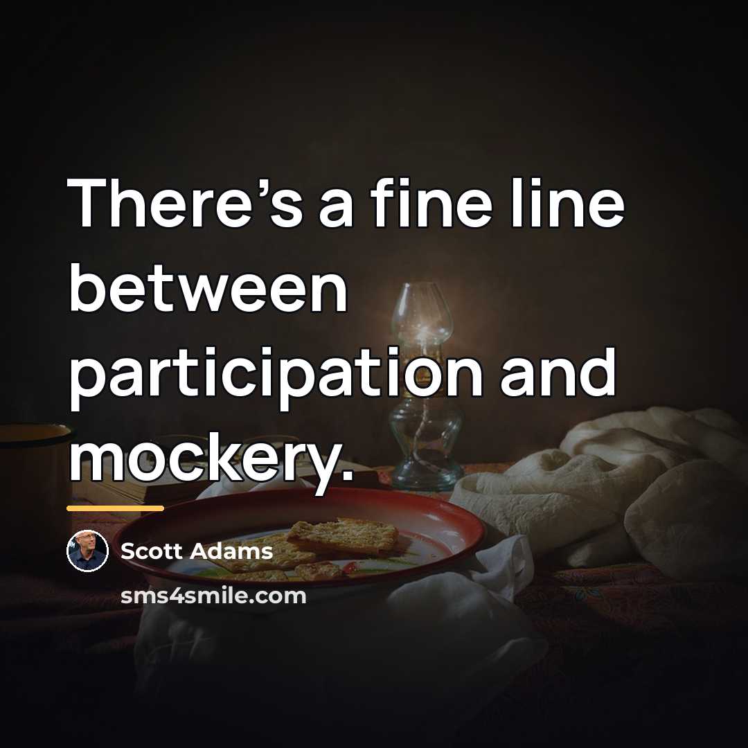 “There's a fine line between participation and mockery.…” quote by Scott Adams