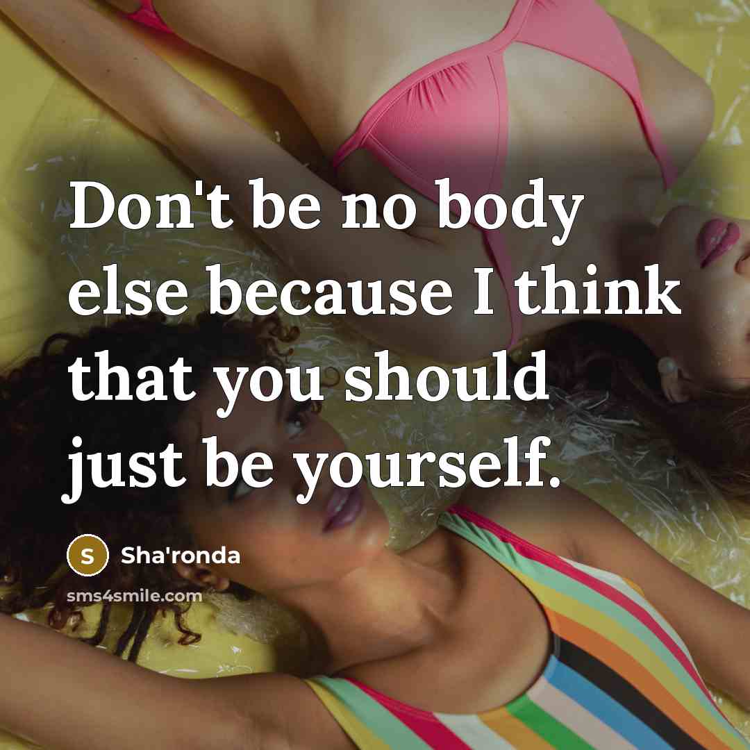 “Don't be no body else because I think that you…” quote by Sha'ronda