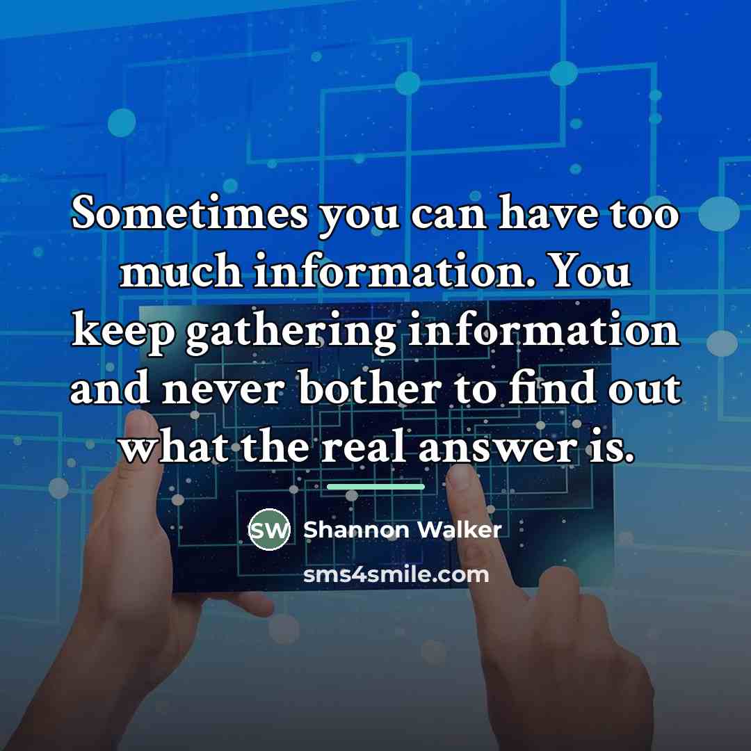 “Sometimes you can have too much information. You keep gathering…” quote by Shannon Walker