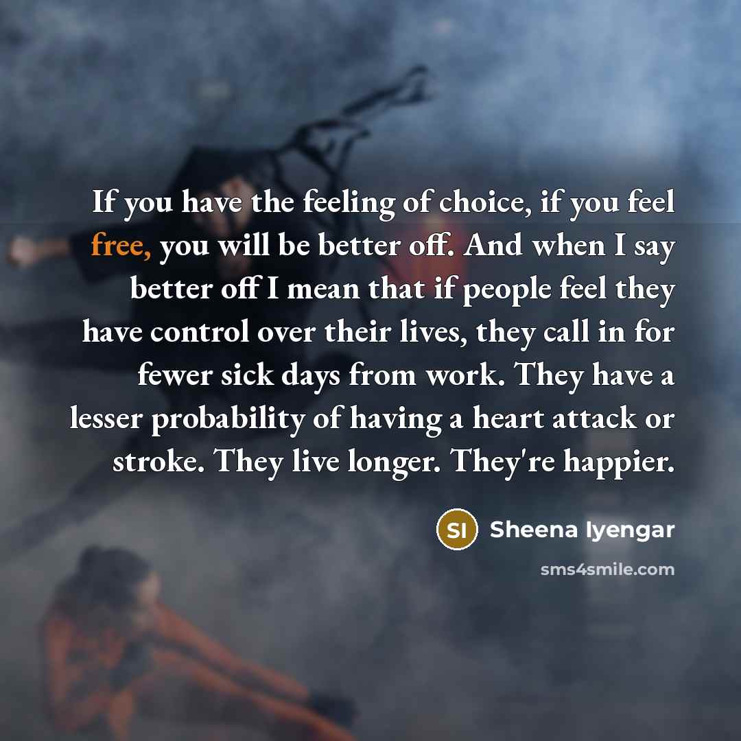 “If you have the feeling of choice, if you feel…” quote by Sheena Iyengar
