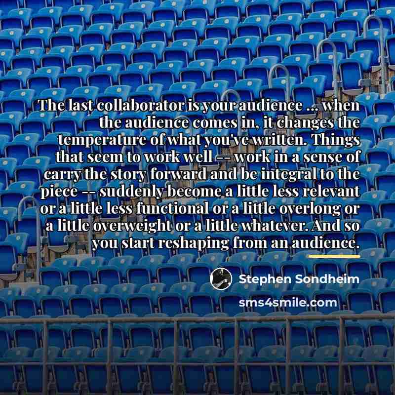 “The last collaborator is your audience ... when the audience…” quote by Stephen Sondheim