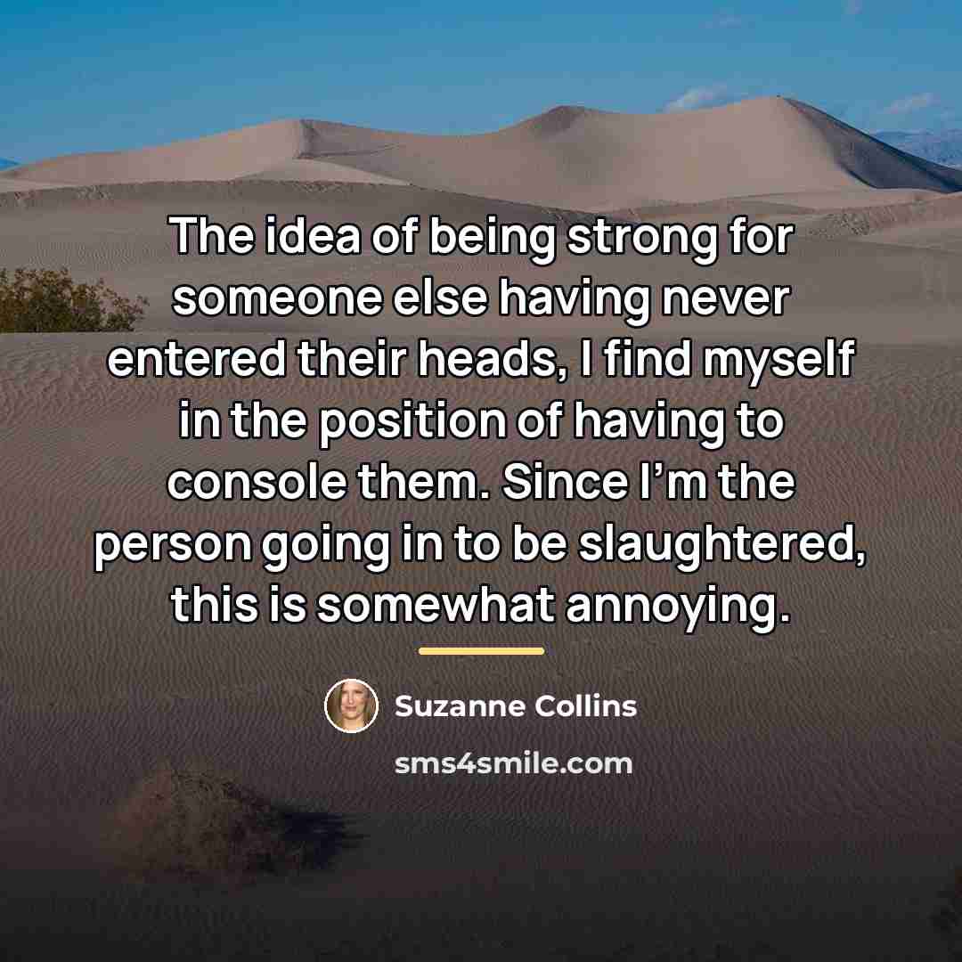 “The idea of being strong for someone else having never…” quote by Suzanne Collins