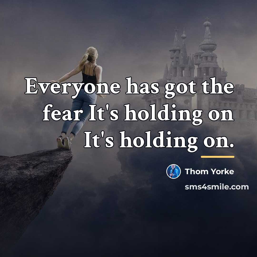 “Everyone has got the fear It's holding on It's holding…” quote by Thom Yorke