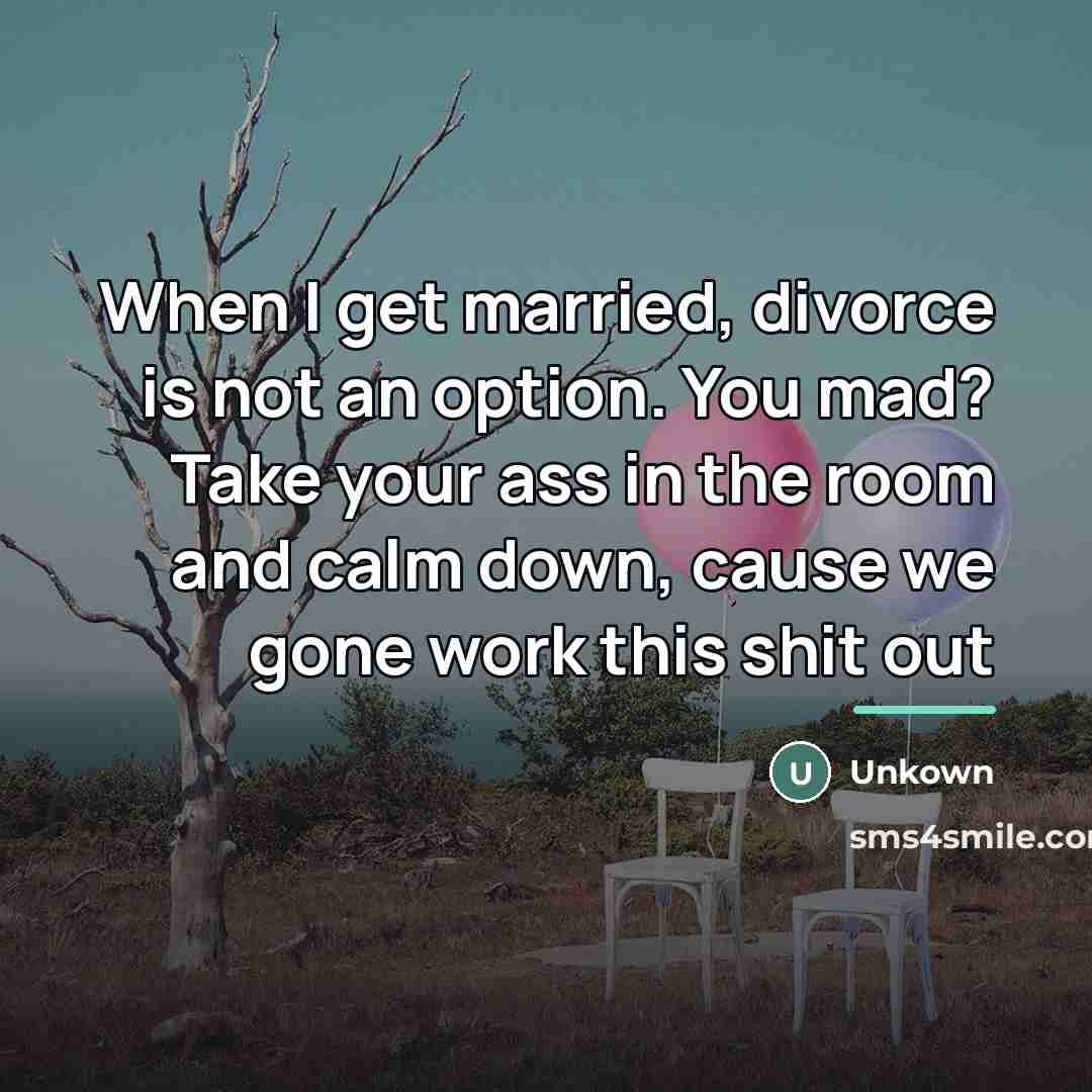 “When I get married, divorce is not an option. You…” quote by Unkown