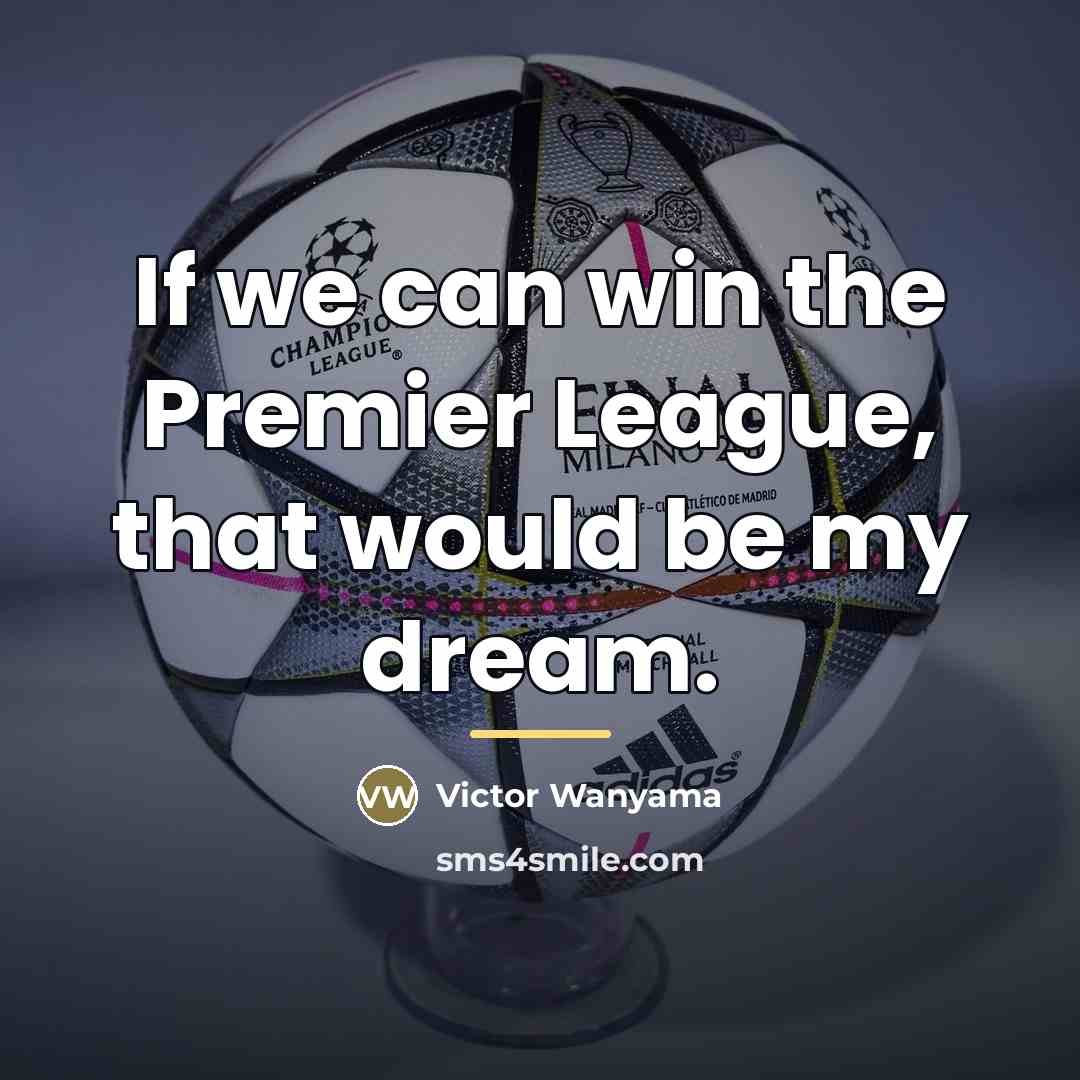 “If we can win the Premier League, that would be…” quote by Victor Wanyama
