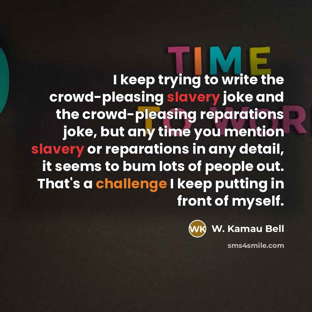 “I keep trying to write the crowd-pleasing slavery joke and…” quote by W. Kamau Bell