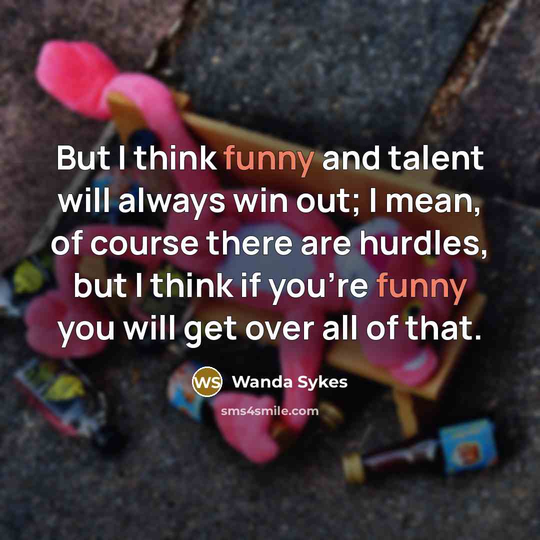 “But I think funny and talent will always win out;…” quote by Wanda Sykes