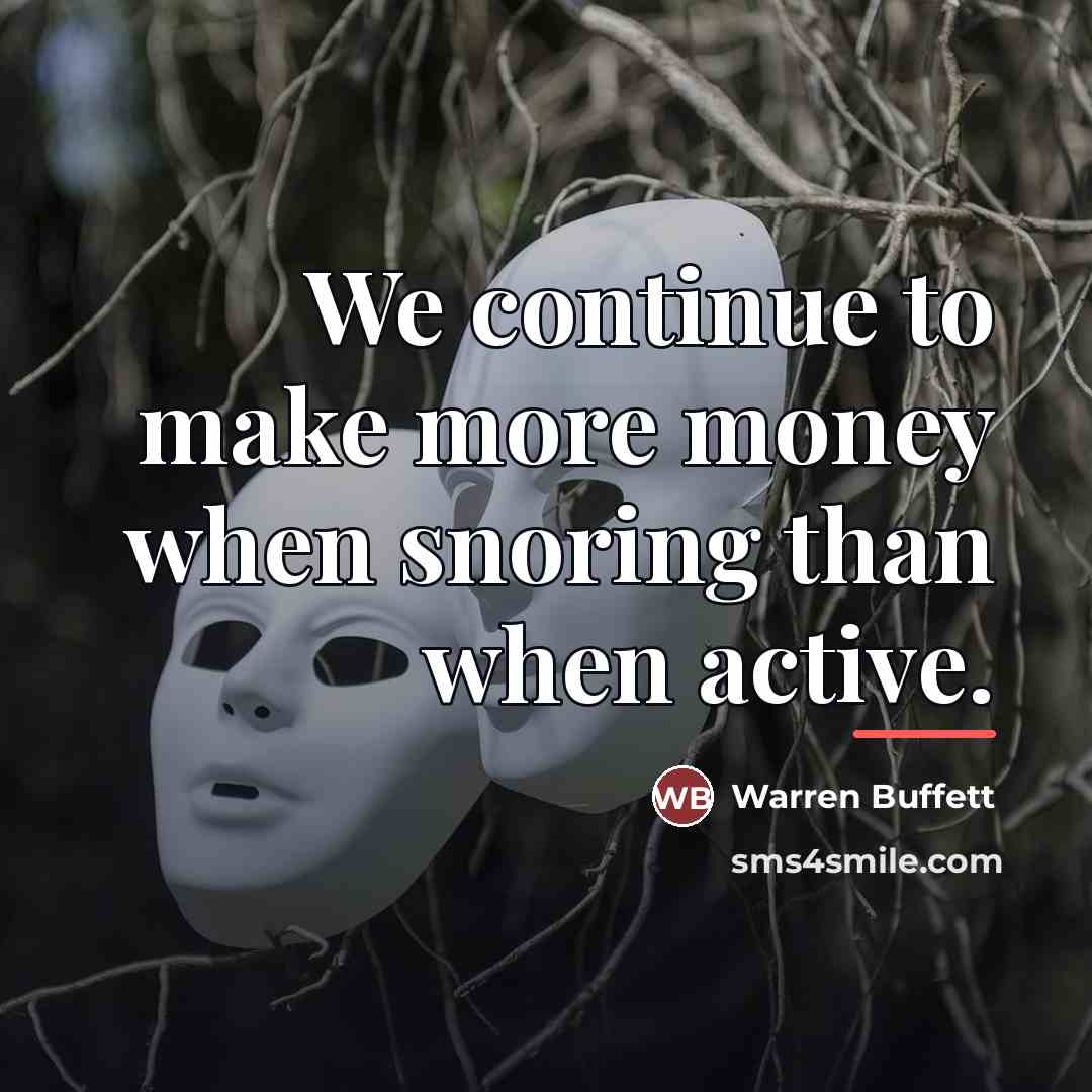 “We continue to make more money when snoring than when…” quote by Warren Buffett