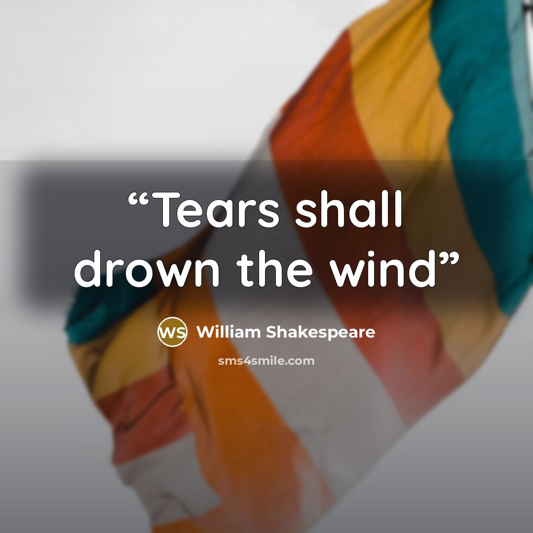 “Tears shall drown the wind” quote by William Shakespeare