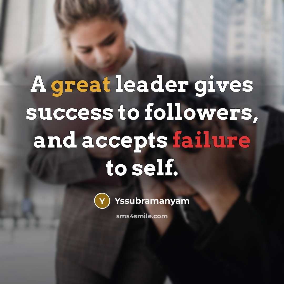 “A great leader gives success to followers, and accepts failure…” quote by Yssubramanyam