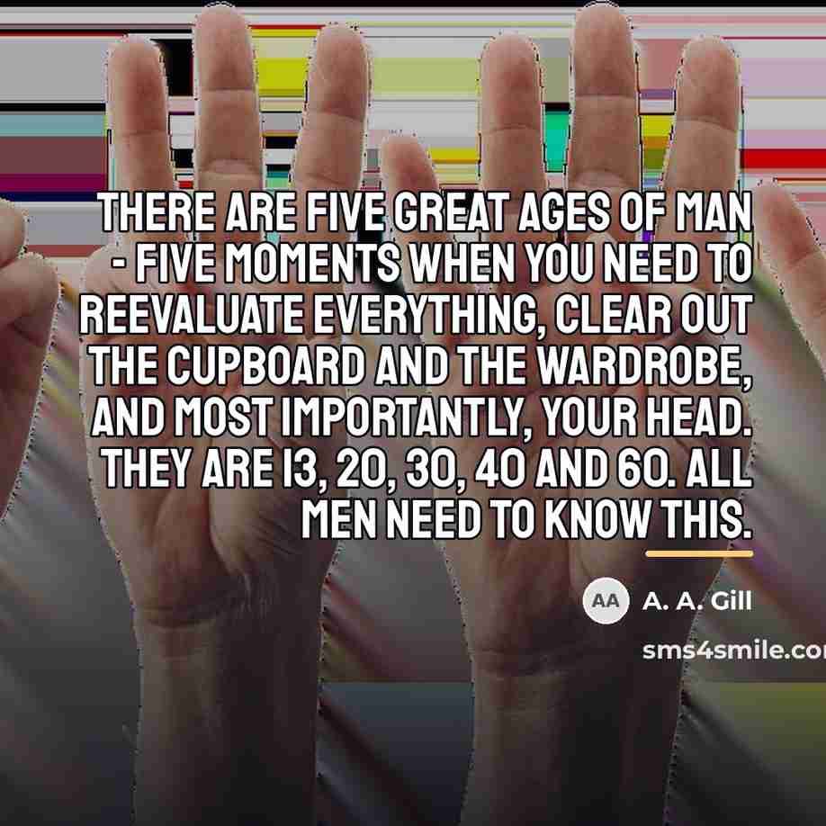 “There are five great ages of man - five moments…” quote by A. A. Gill