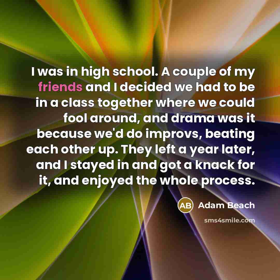 “I was in high school. A couple of my friends…” quote by Adam Beach