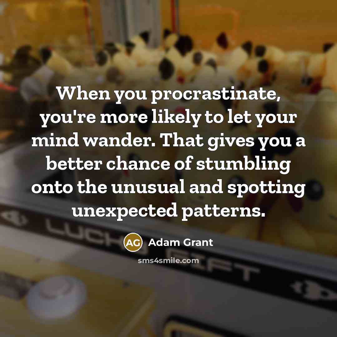 “When you procrastinate, you're more likely to let your mind…” quote by Adam Grant