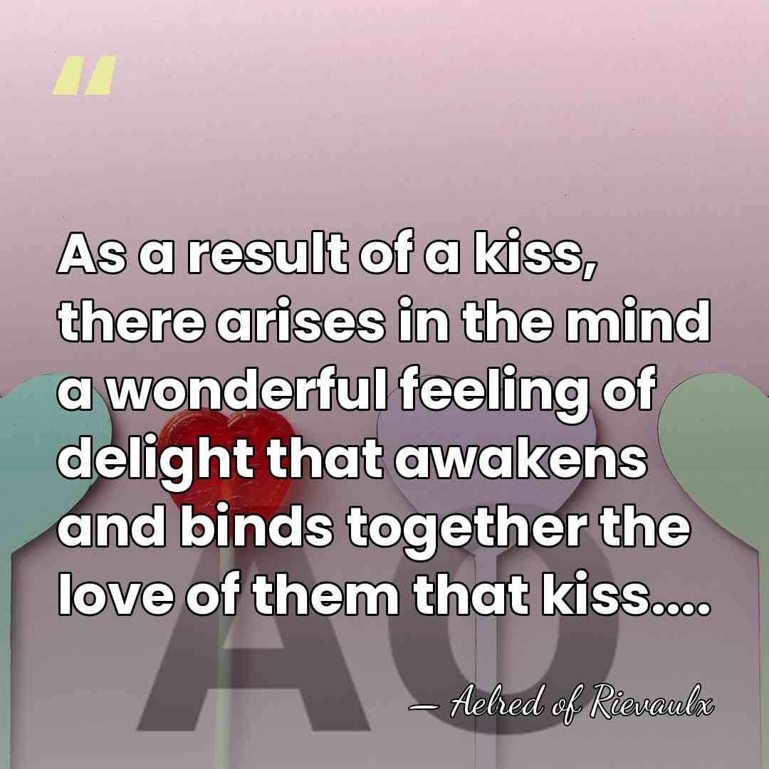 As a result of a kiss, there arises in the mind a&hellip; - Aelred of Rievaulx