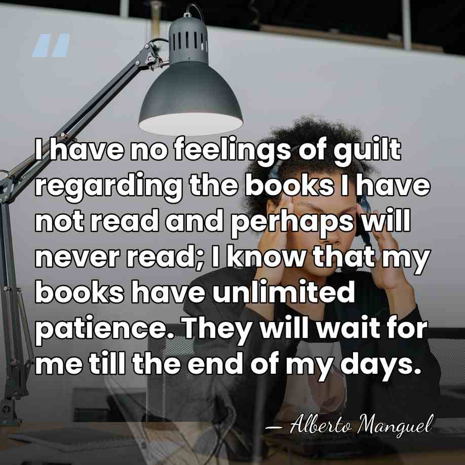 I have no feelings of guilt regarding the books I have not&hellip; - Alberto Manguel