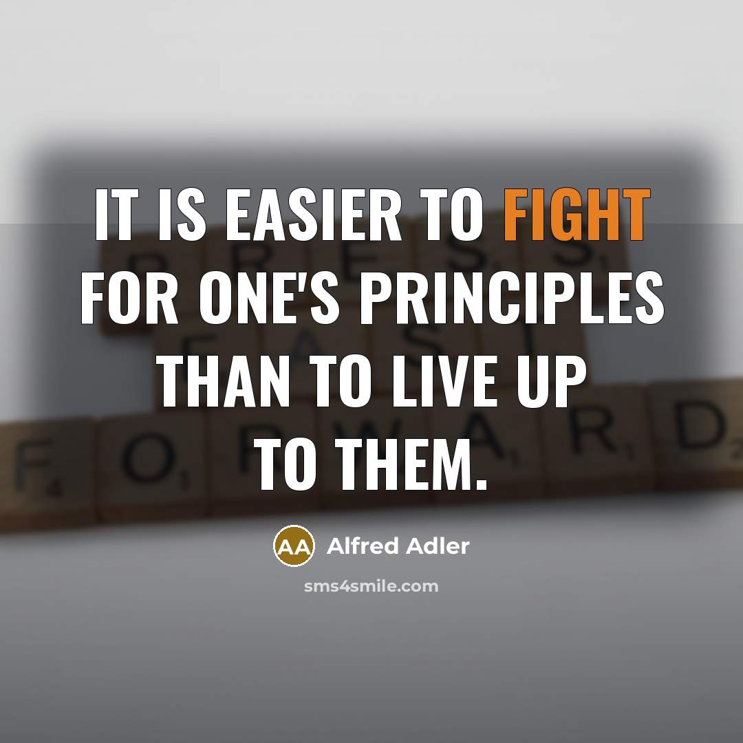 “It is easier to fight for one's principles than to live up to them.” quote by Alfred Adler