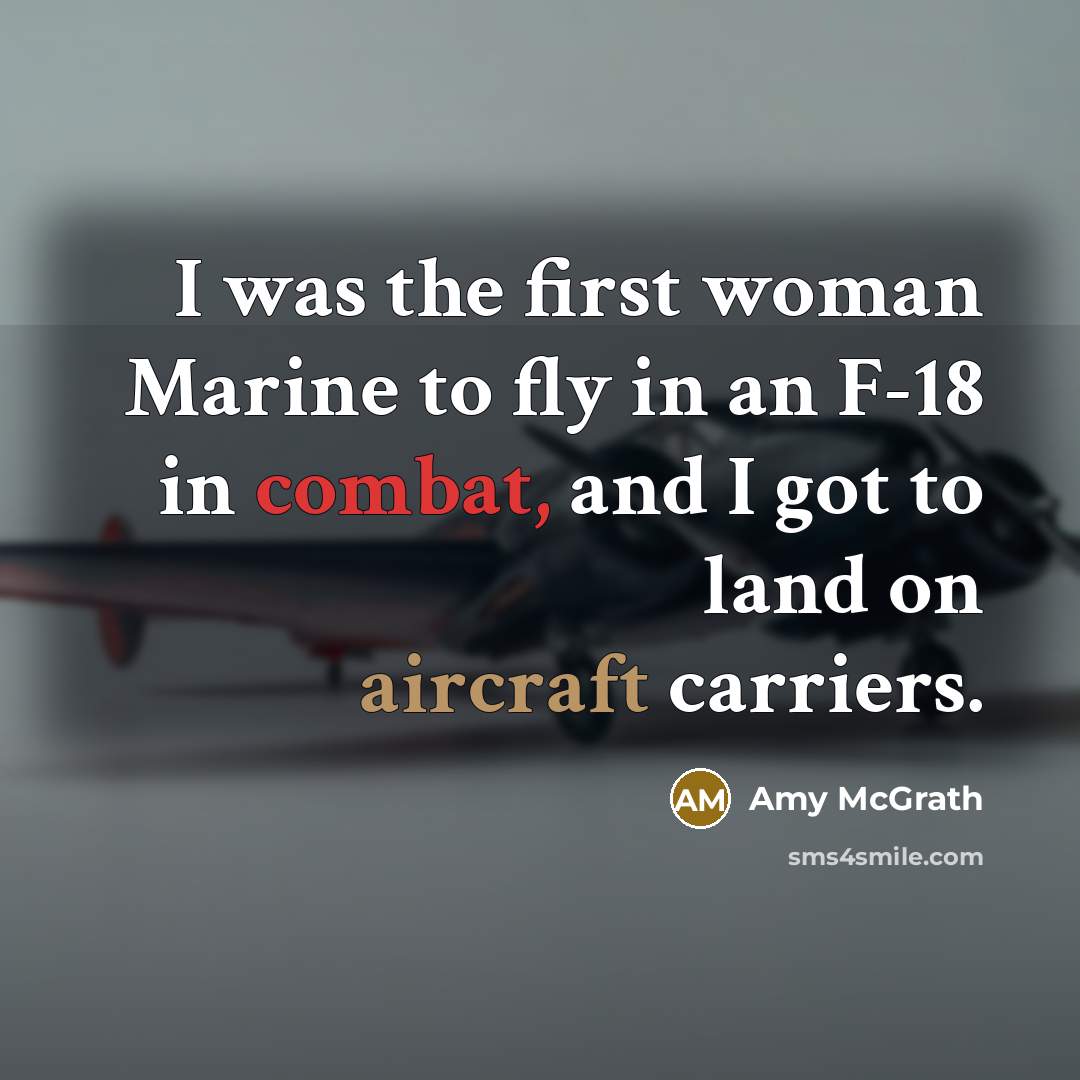 “I was the first woman Marine to fly in an F-18 in combat, and I got to land on aircraft carriers.” quote by Amy McGrath